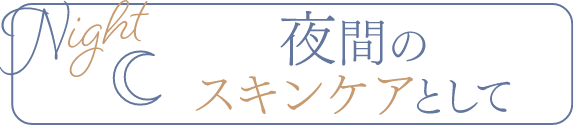 夜間のスキンケアとして